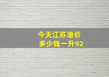 今天江苏油价多少钱一升92