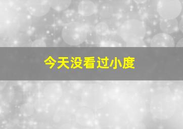 今天没看过小度