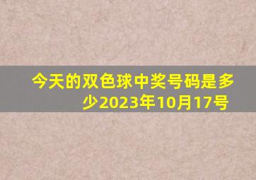 今天的双色球中奖号码是多少2023年10月17号