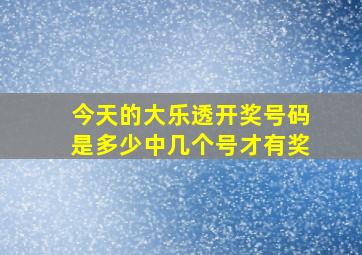 今天的大乐透开奖号码是多少中几个号才有奖