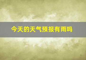 今天的天气预报有雨吗