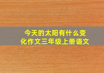 今天的太阳有什么变化作文三年级上册语文