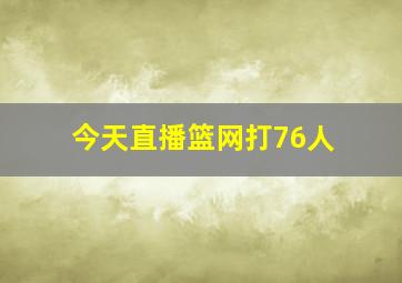 今天直播篮网打76人