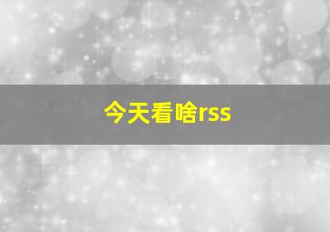 今天看啥rss