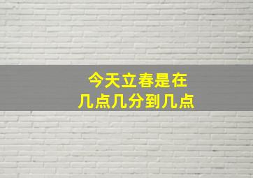 今天立春是在几点几分到几点