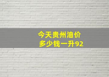 今天贵州油价多少钱一升92