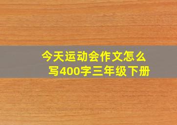 今天运动会作文怎么写400字三年级下册