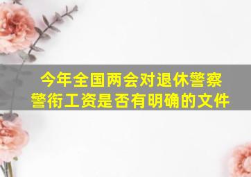 今年全国两会对退休警察警衔工资是否有明确的文件