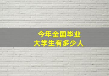 今年全国毕业大学生有多少人