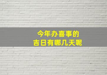 今年办喜事的吉日有哪几天呢