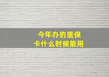 今年办的医保卡什么时候能用