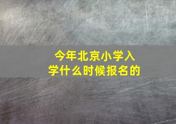 今年北京小学入学什么时候报名的