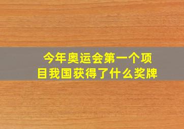 今年奥运会第一个项目我国获得了什么奖牌