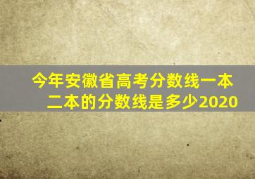 今年安徽省高考分数线一本二本的分数线是多少2020