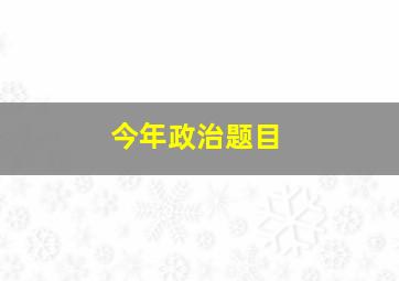 今年政治题目