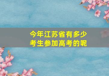 今年江苏省有多少考生参加高考的呢