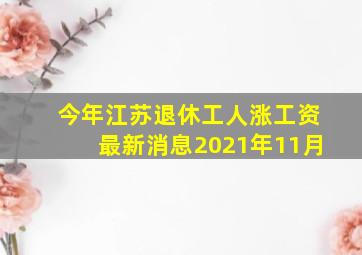 今年江苏退休工人涨工资最新消息2021年11月