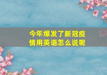 今年爆发了新冠疫情用英语怎么说呢