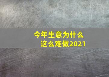 今年生意为什么这么难做2021