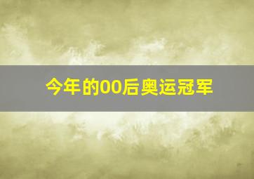 今年的00后奥运冠军