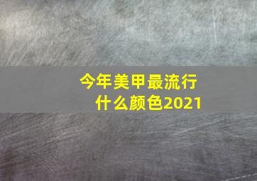 今年美甲最流行什么颜色2021