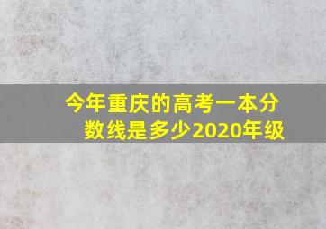 今年重庆的高考一本分数线是多少2020年级