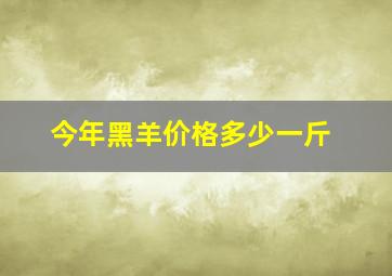 今年黑羊价格多少一斤