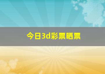 今日3d彩票晒票