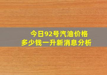 今日92号汽油价格多少钱一升新消息分析