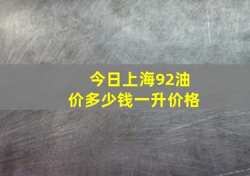 今日上海92油价多少钱一升价格