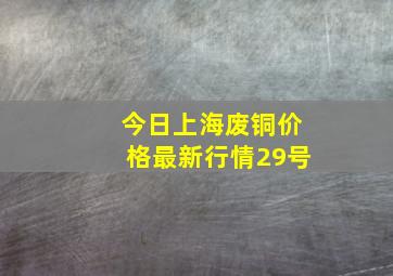 今日上海废铜价格最新行情29号