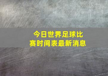 今日世界足球比赛时间表最新消息