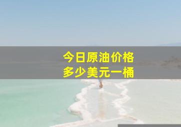 今日原油价格多少美元一桶