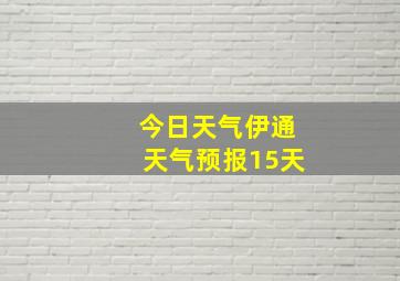 今日天气伊通天气预报15天