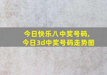 今日快乐八中奖号码,今日3d中奖号码走势图