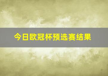 今日欧冠杯预选赛结果