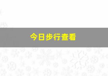 今日步行查看