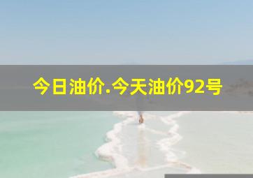 今日油价.今天油价92号