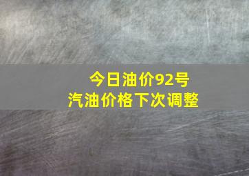 今日油价92号汽油价格下次调整