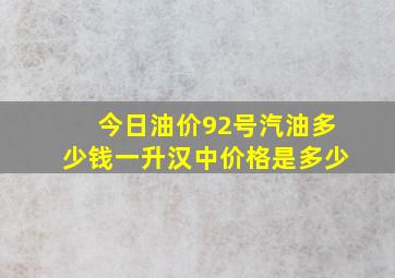 今日油价92号汽油多少钱一升汉中价格是多少