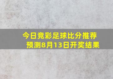 今日竞彩足球比分推荐预测8月13日开奖结果