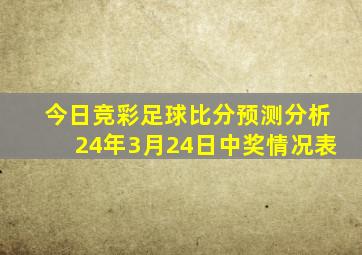 今日竞彩足球比分预测分析24年3月24日中奖情况表