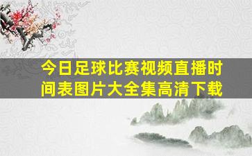 今日足球比赛视频直播时间表图片大全集高清下载