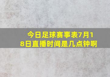 今日足球赛事表7月18日直播时间是几点钟啊