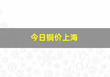 今日铜价上海