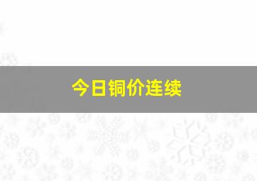 今日铜价连续