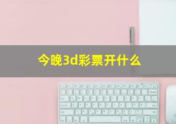 今晚3d彩票开什么