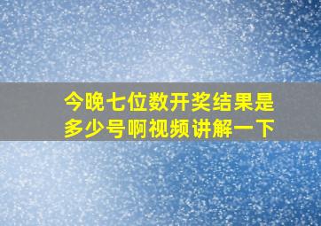 今晚七位数开奖结果是多少号啊视频讲解一下