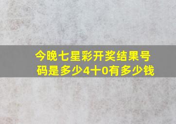 今晚七星彩开奖结果号码是多少4十0有多少钱