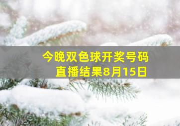 今晚双色球开奖号码直播结果8月15日